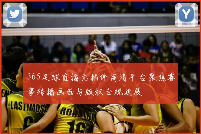 365足球直播无插件高清平台聚焦赛事转播画面与版权合规进展