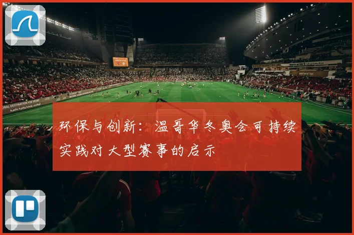 环保与创新：温哥华冬奥会可持续实践对大型赛事的启示